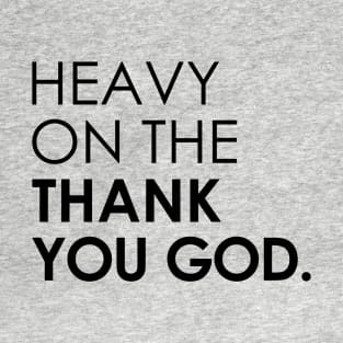 Heavy On The Thank You God T-Shirt